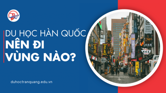 Du học Hàn Quốc nên đi vùng nào? Gợi ý khu vực phù hợp cho du học sinh